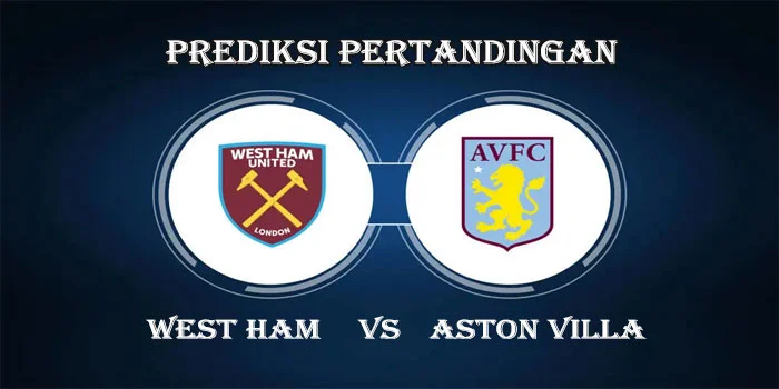 Premier League – Prediksi Pertandingan West Ham vs Aston Villa, Tanggal 17 Agustus 2024